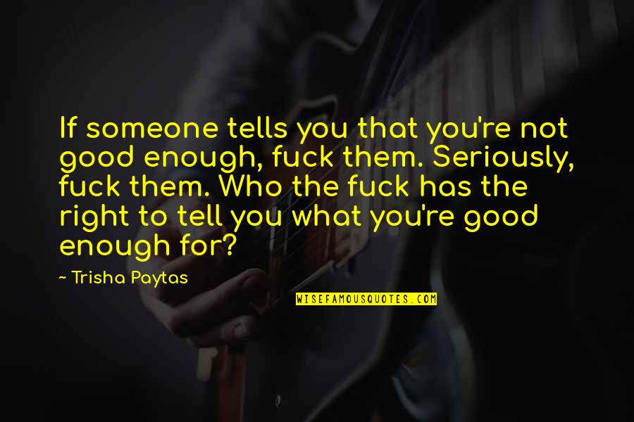 You're Good Enough Quotes By Trisha Paytas: If someone tells you that you're not good