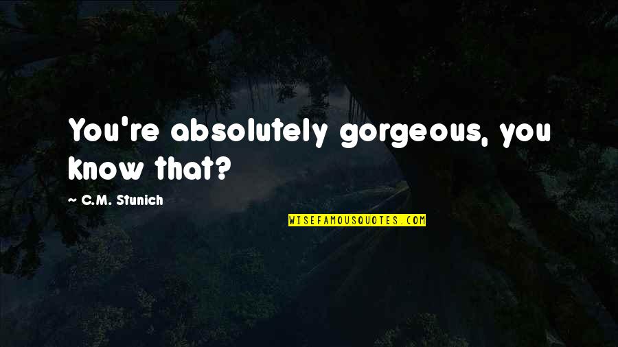 You're Gorgeous Quotes By C.M. Stunich: You're absolutely gorgeous, you know that?