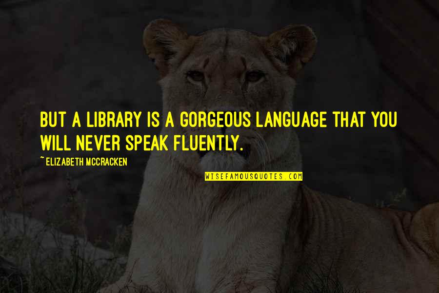 You're Gorgeous Quotes By Elizabeth McCracken: But a library is a gorgeous language that