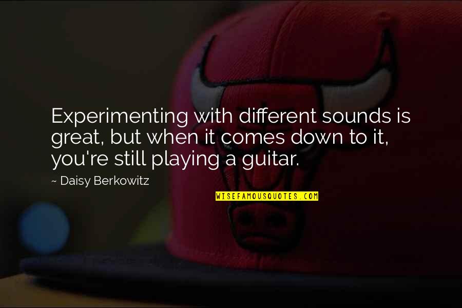 You're Great Quotes By Daisy Berkowitz: Experimenting with different sounds is great, but when