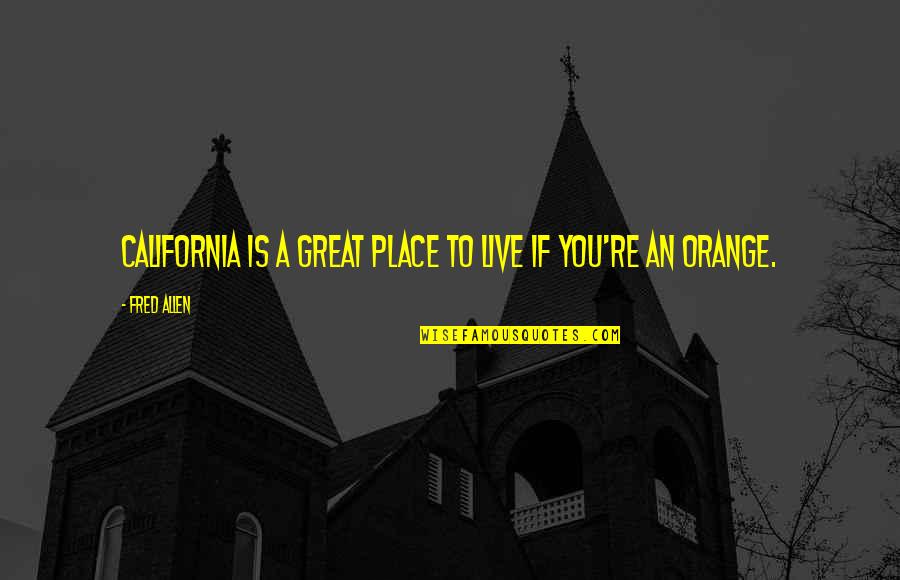 You're Great Quotes By Fred Allen: California is a great place to live if