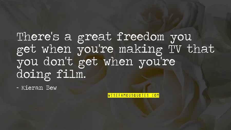 You're Great Quotes By Kieran Bew: There's a great freedom you get when you're