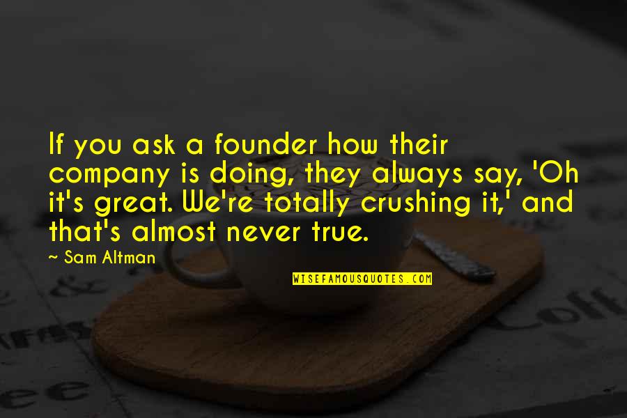 You're Great Quotes By Sam Altman: If you ask a founder how their company