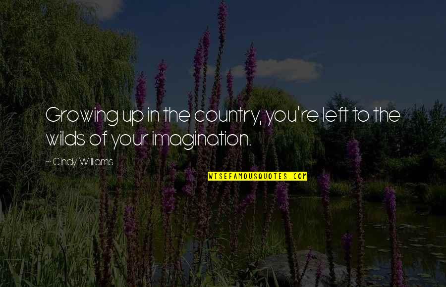 You're Growing Up Quotes By Cindy Williams: Growing up in the country, you're left to