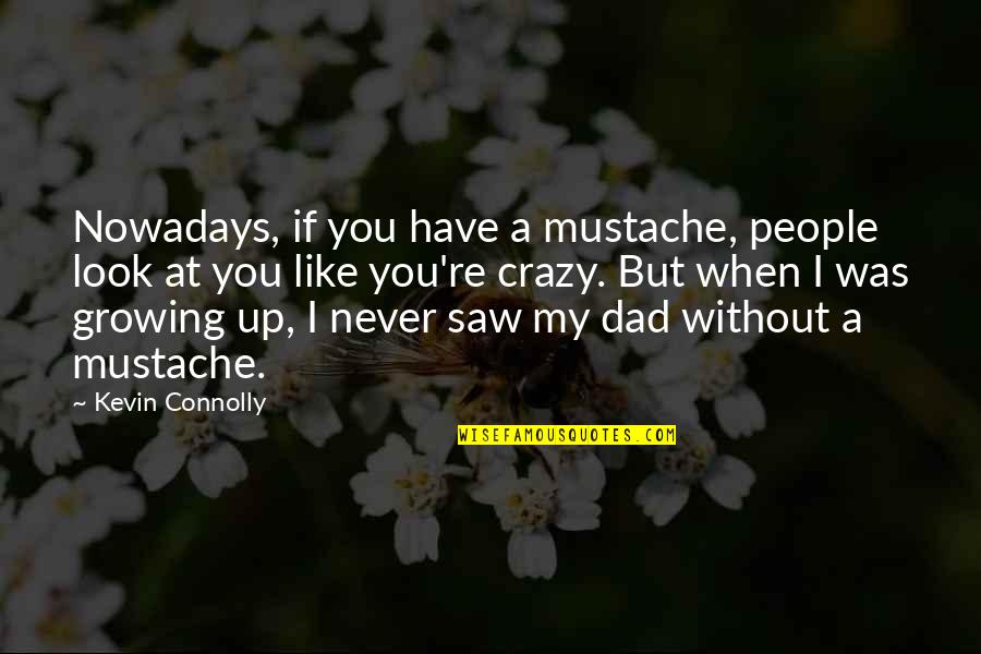 You're Growing Up Quotes By Kevin Connolly: Nowadays, if you have a mustache, people look