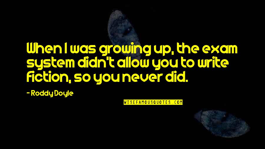 You're Growing Up Quotes By Roddy Doyle: When I was growing up, the exam system