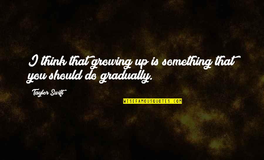 You're Growing Up Quotes By Taylor Swift: I think that growing up is something that