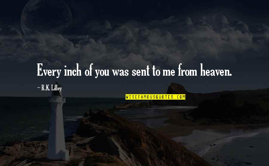 You're Heaven Sent Quotes By R.K. Lilley: Every inch of you was sent to me