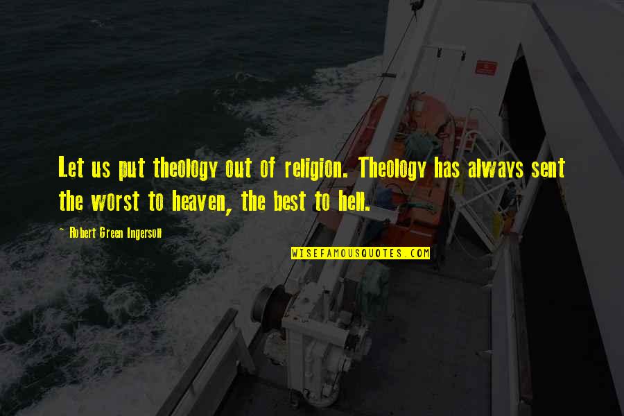 You're Heaven Sent Quotes By Robert Green Ingersoll: Let us put theology out of religion. Theology