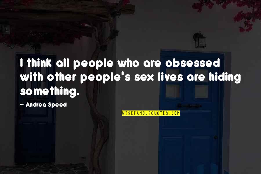 You're Hiding Something Quotes By Andrea Speed: I think all people who are obsessed with