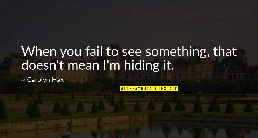 You're Hiding Something Quotes By Carolyn Hax: When you fail to see something, that doesn't