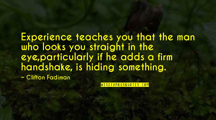 You're Hiding Something Quotes By Clifton Fadiman: Experience teaches you that the man who looks
