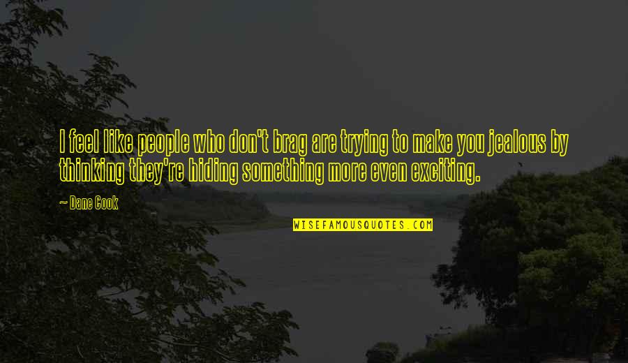 You're Hiding Something Quotes By Dane Cook: I feel like people who don't brag are