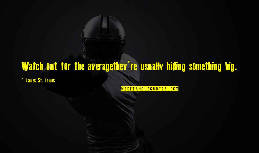 You're Hiding Something Quotes By James St. James: Watch out for the averagethey're usually hiding something