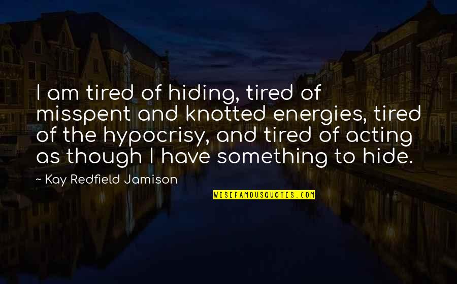 You're Hiding Something Quotes By Kay Redfield Jamison: I am tired of hiding, tired of misspent