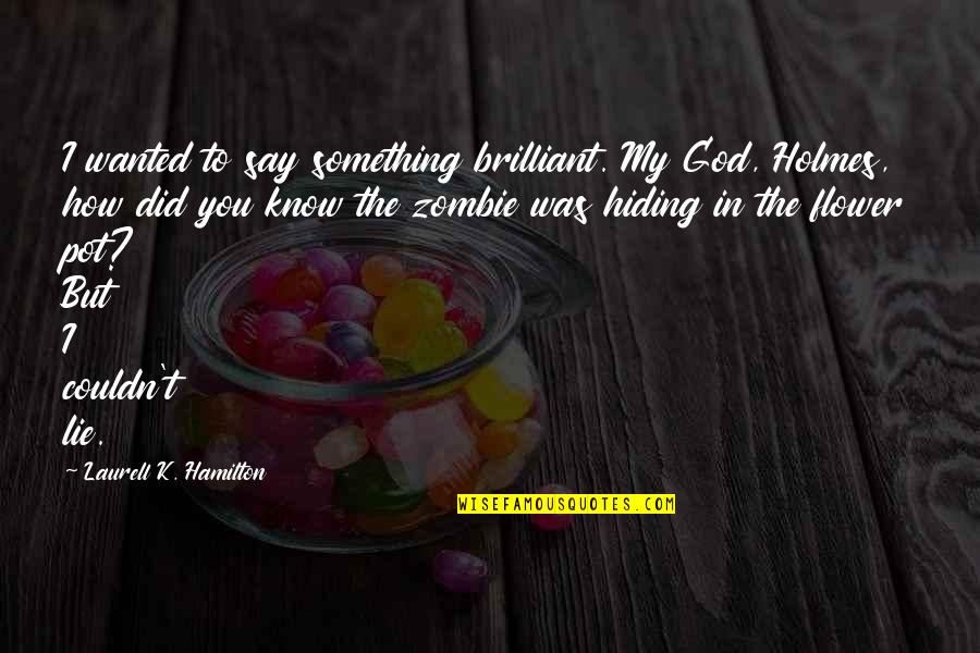 You're Hiding Something Quotes By Laurell K. Hamilton: I wanted to say something brilliant. My God,