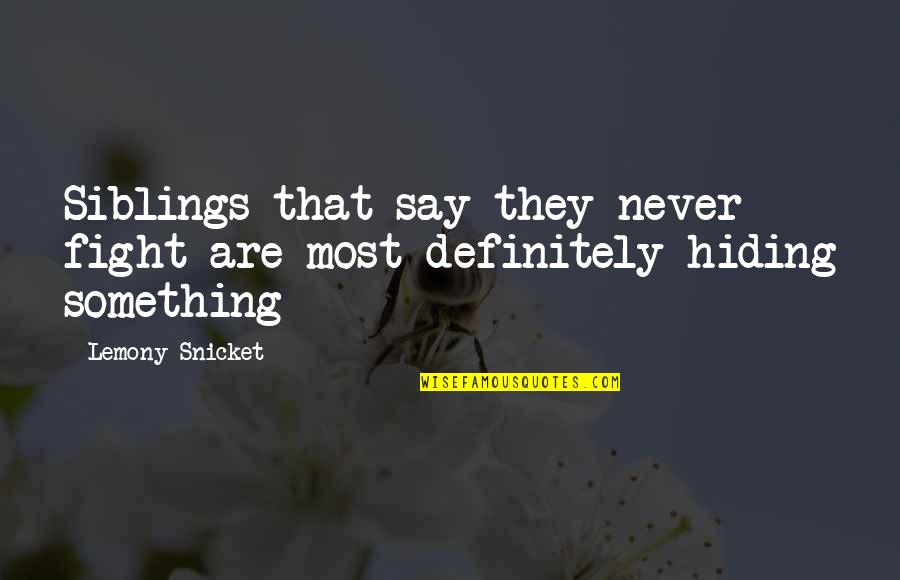 You're Hiding Something Quotes By Lemony Snicket: Siblings that say they never fight are most