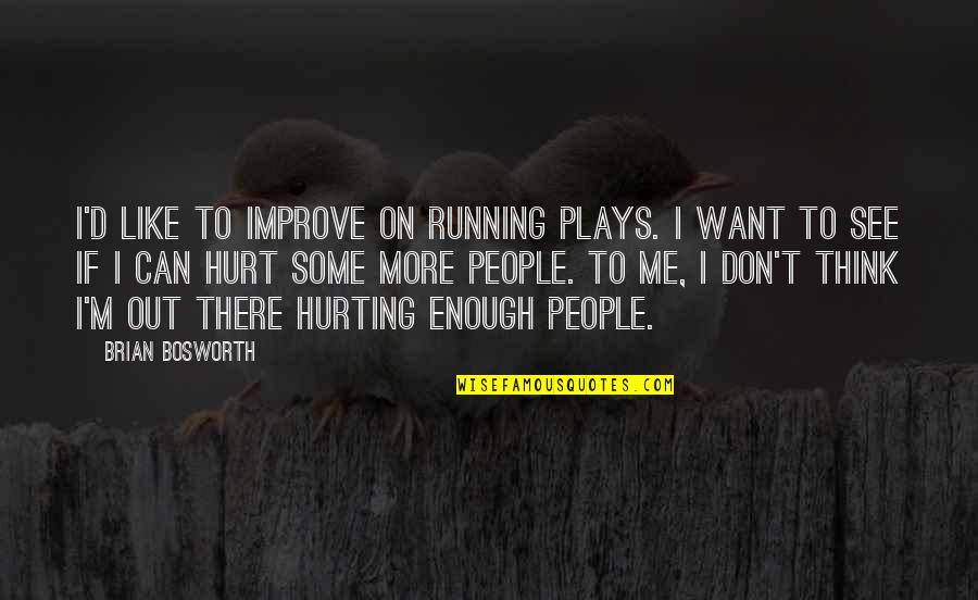 You're Hurting Me Quotes By Brian Bosworth: I'd like to improve on running plays. I You're Hurting Me Quotes By Brian Bosworth: I'd like to improve on running plays. I