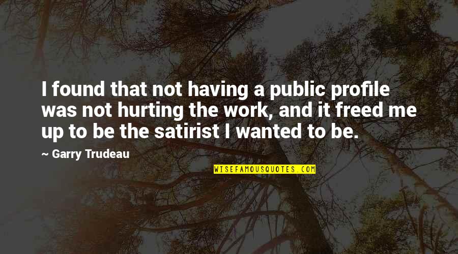 You're Hurting Me Quotes By Garry Trudeau: I found that not having a public profile You're Hurting Me Quotes By Garry Trudeau: I found that not having a public profile