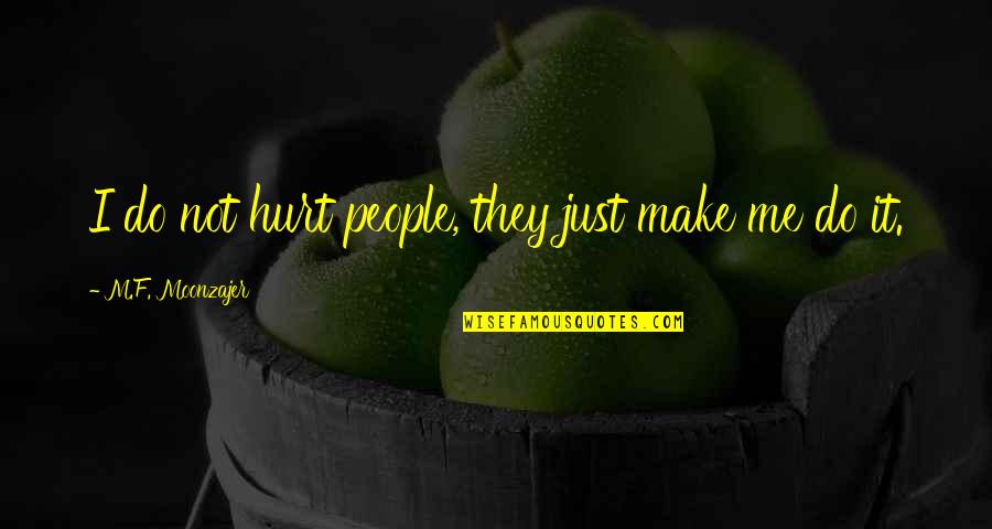 You're Hurting Me Quotes By M.F. Moonzajer: I do not hurt people, they just make You're Hurting Me Quotes By M.F. Moonzajer: I do not hurt people, they just make
