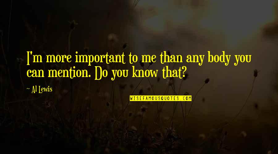 You're Important To Me Quotes By Al Lewis: I'm more important to me than any body