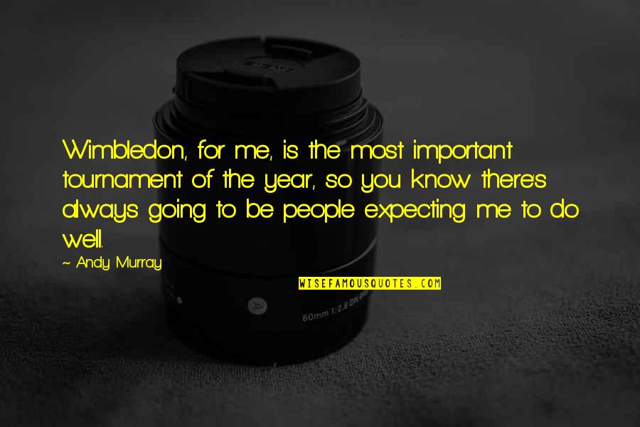 You're Important To Me Quotes By Andy Murray: Wimbledon, for me, is the most important tournament You're Important To Me Quotes By Andy Murray: Wimbledon, for me, is the most important tournament