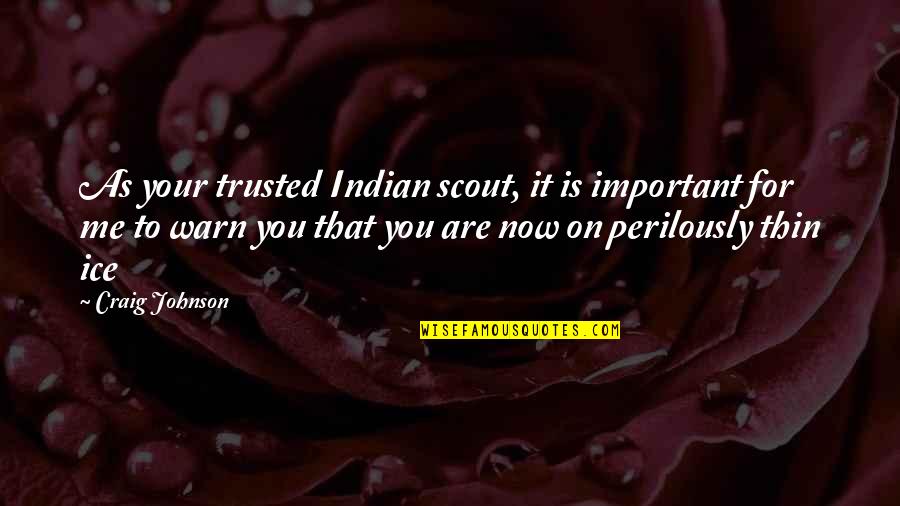 You're Important To Me Quotes By Craig Johnson: As your trusted Indian scout, it is important You're Important To Me Quotes By Craig Johnson: As your trusted Indian scout, it is important