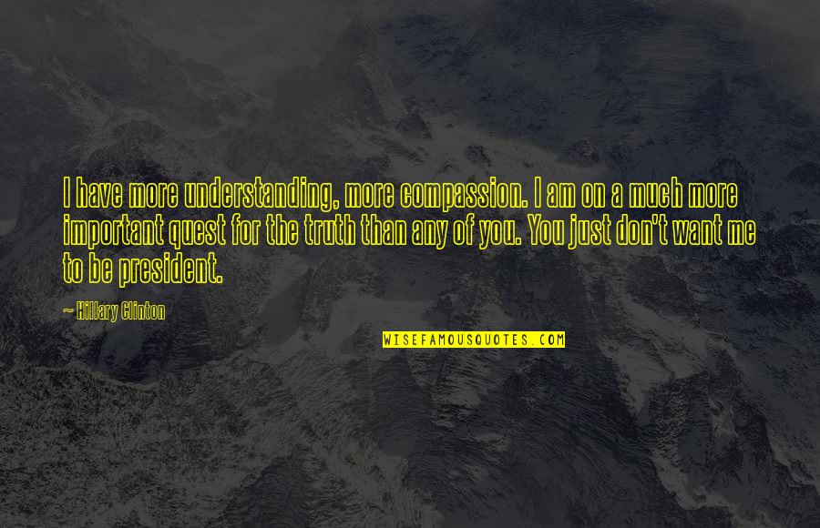 You're Important To Me Quotes By Hillary Clinton: I have more understanding, more compassion. I am You're Important To Me Quotes By Hillary Clinton: I have more understanding, more compassion. I am