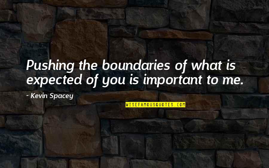 You're Important To Me Quotes By Kevin Spacey: Pushing the boundaries of what is expected of