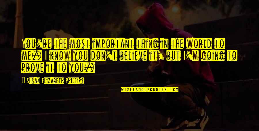 You're Important To Me Quotes By Susan Elizabeth Phillips: You're the most important thing in the world You're Important To Me Quotes By Susan Elizabeth Phillips: You're the most important thing in the world