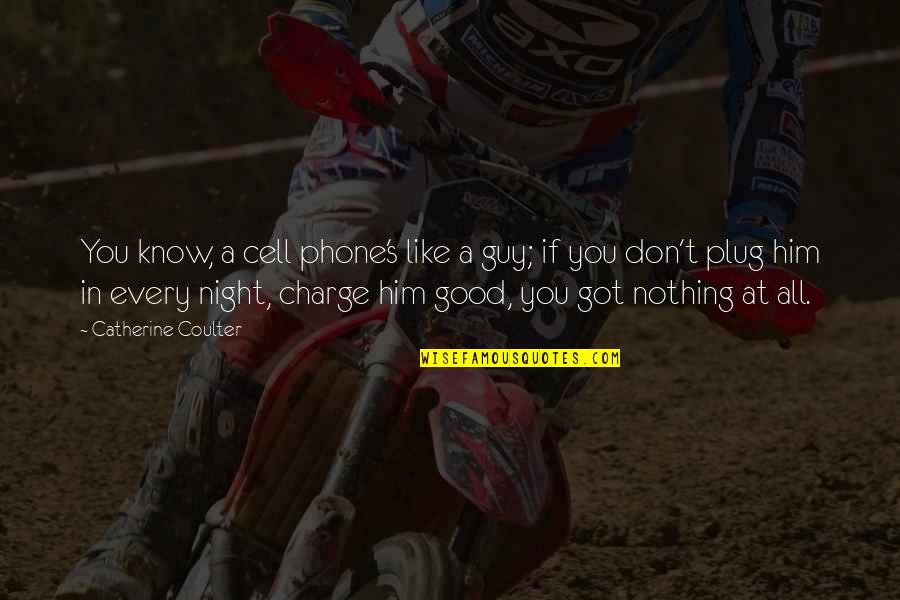 You're In Charge Quotes By Catherine Coulter: You know, a cell phone's like a guy; You're In Charge Quotes By Catherine Coulter: You know, a cell phone's like a guy;
