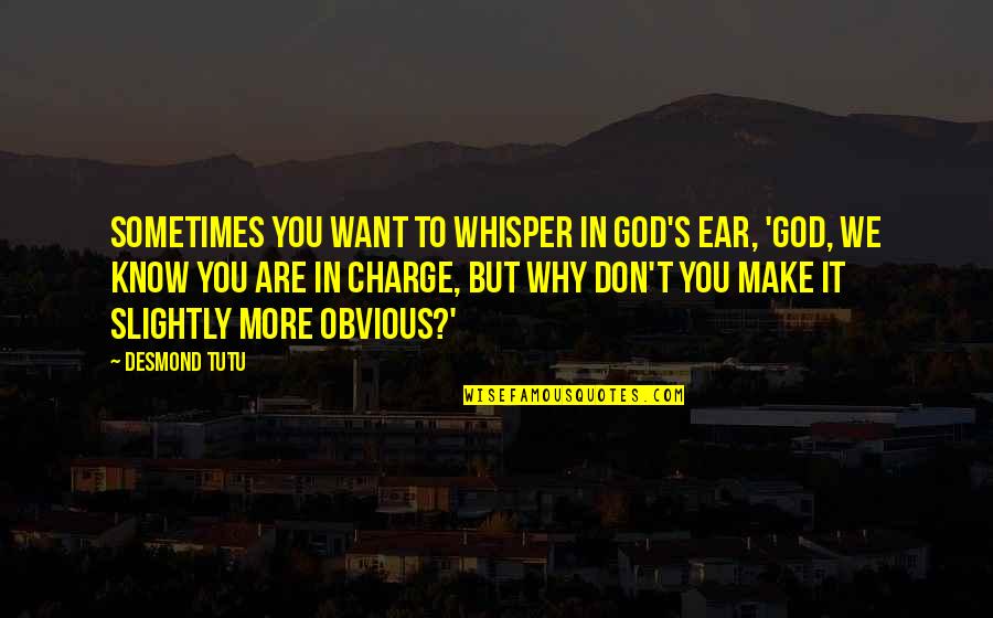 You're In Charge Quotes By Desmond Tutu: Sometimes you want to whisper in God's ear, You're In Charge Quotes By Desmond Tutu: Sometimes you want to whisper in God's ear,