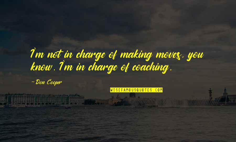 You're In Charge Quotes By Don Cooper: I'm not in charge of making moves, you