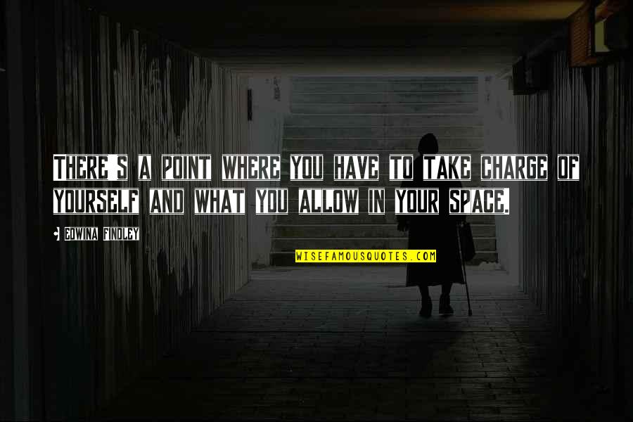 You're In Charge Quotes By Edwina Findley: There's a point where you have to take You're In Charge Quotes By Edwina Findley: There's a point where you have to take