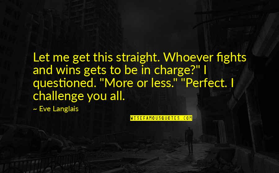 You're In Charge Quotes By Eve Langlais: Let me get this straight. Whoever fights and You're In Charge Quotes By Eve Langlais: Let me get this straight. Whoever fights and