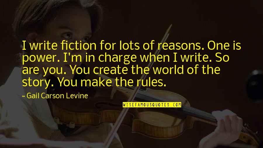 You're In Charge Quotes By Gail Carson Levine: I write fiction for lots of reasons. One