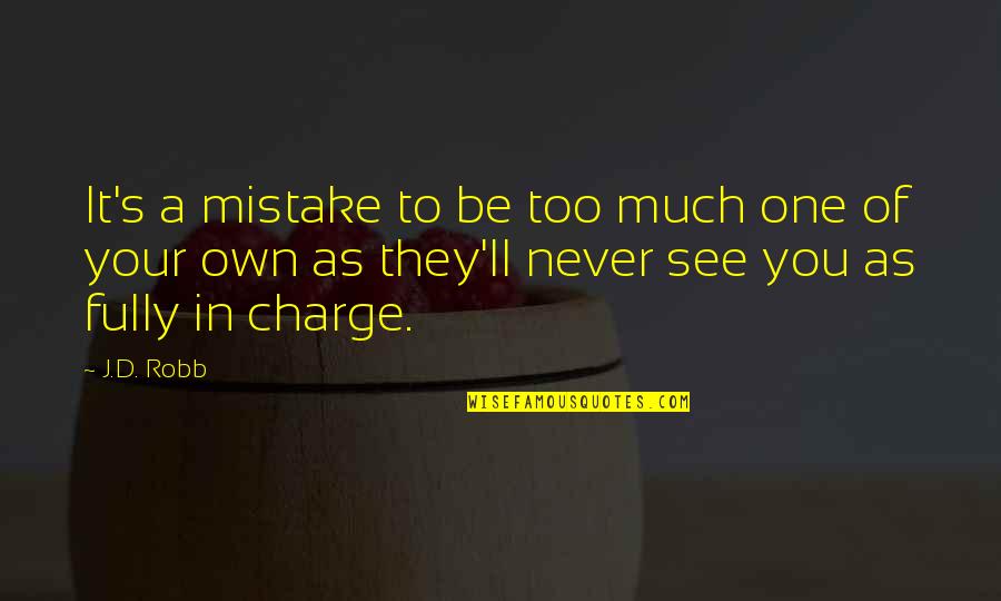 You're In Charge Quotes By J.D. Robb: It's a mistake to be too much one