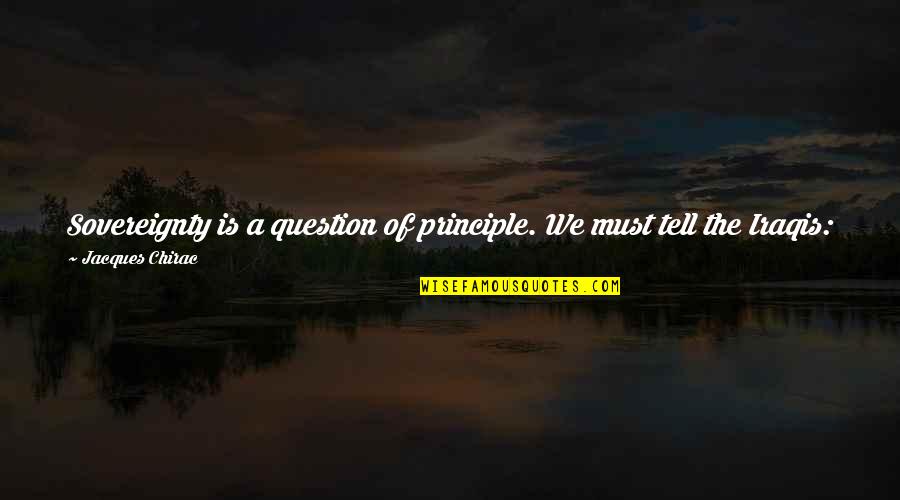 You're In Charge Quotes By Jacques Chirac: Sovereignty is a question of principle. We must You're In Charge Quotes By Jacques Chirac: Sovereignty is a question of principle. We must