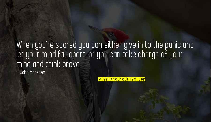 You're In Charge Quotes By John Marsden: When you're scared you can either give in You're In Charge Quotes By John Marsden: When you're scared you can either give in
