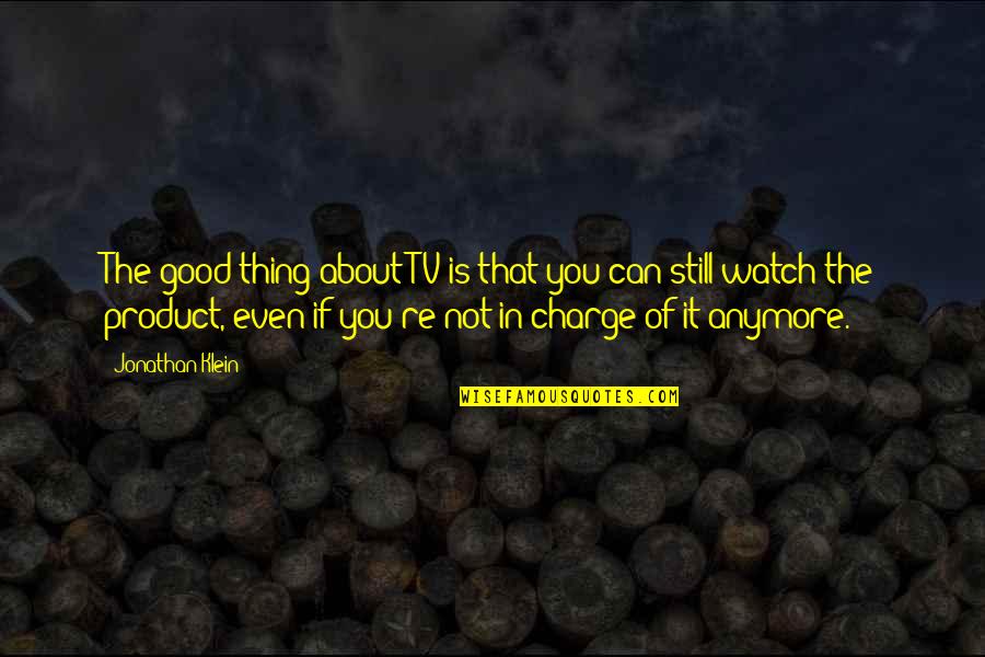 You're In Charge Quotes By Jonathan Klein: The good thing about TV is that you