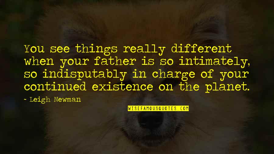 You're In Charge Quotes By Leigh Newman: You see things really different when your father You're In Charge Quotes By Leigh Newman: You see things really different when your father