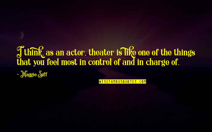You're In Charge Quotes By Maggie Siff: I think, as an actor, theater is like