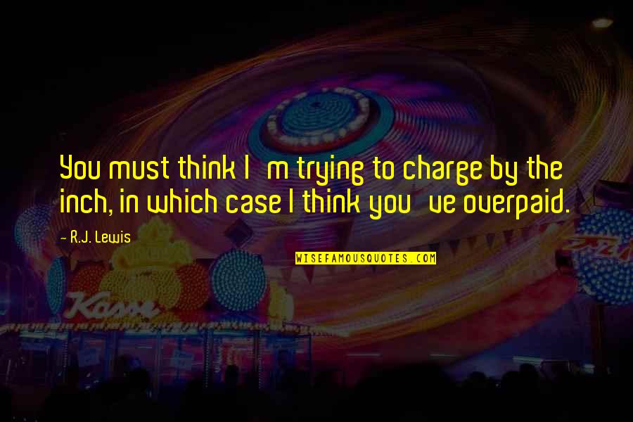 You're In Charge Quotes By R.J. Lewis: You must think I'm trying to charge by