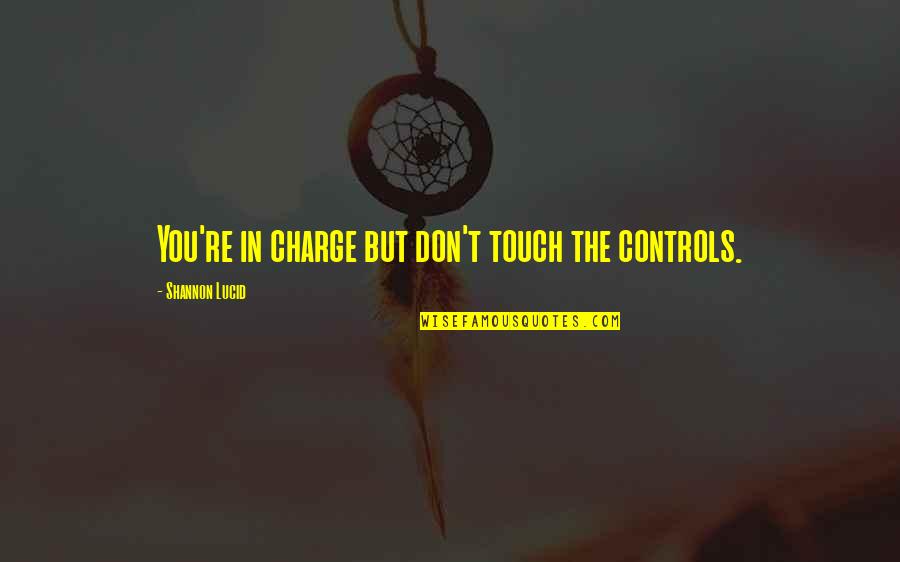 You're In Charge Quotes By Shannon Lucid: You're in charge but don't touch the controls. You're In Charge Quotes By Shannon Lucid: You're in charge but don't touch the controls.
