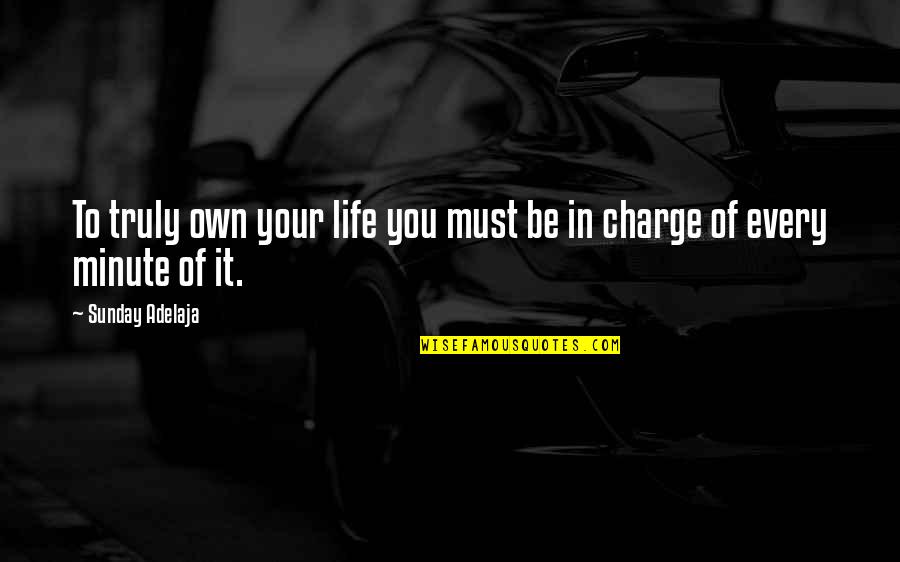 You're In Charge Quotes By Sunday Adelaja: To truly own your life you must be You're In Charge Quotes By Sunday Adelaja: To truly own your life you must be