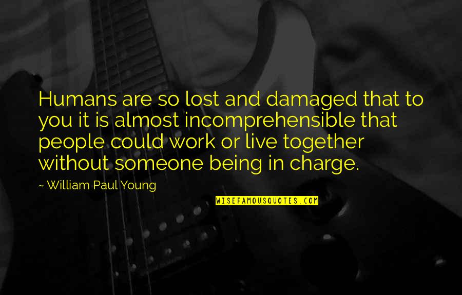 You're In Charge Quotes By William Paul Young: Humans are so lost and damaged that to You're In Charge Quotes By William Paul Young: Humans are so lost and damaged that to