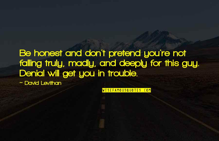 You're In Denial Quotes By David Levithan: Be honest and don't pretend you're not falling