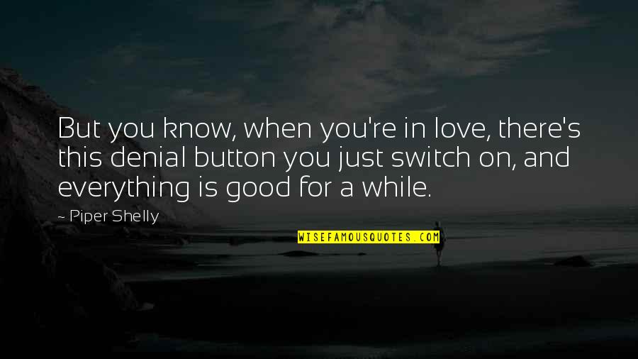 You're In Denial Quotes By Piper Shelly: But you know, when you're in love, there's