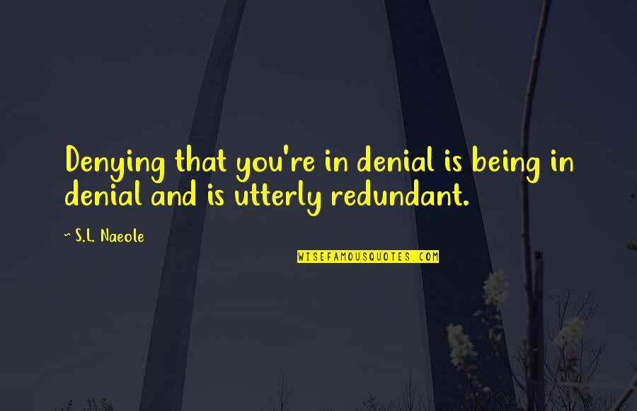 You're In Denial Quotes By S.L. Naeole: Denying that you're in denial is being in