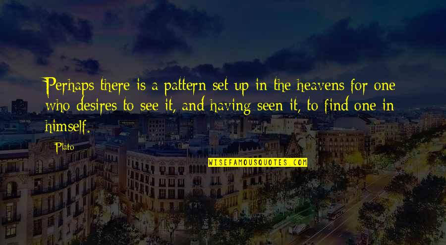 You're In Heaven Now Quotes By Plato: Perhaps there is a pattern set up in